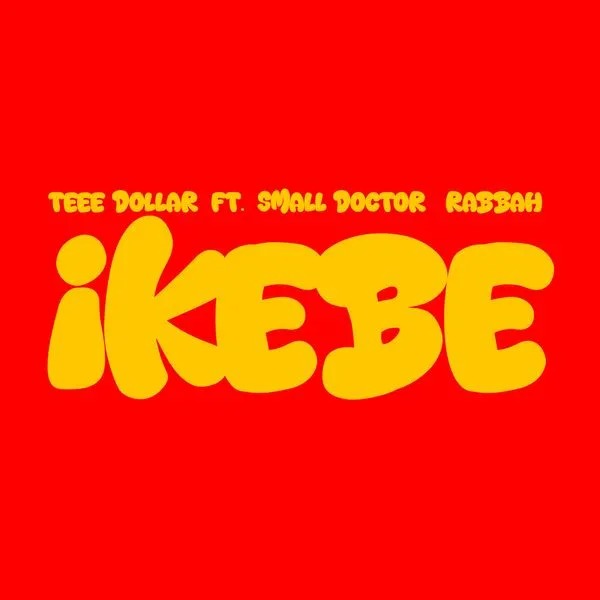 Teee dollar – Ikebe Ft. Small Doctor & Rabbah Teee dollar – Ikebe Ft. Small Doctor & Rabbah