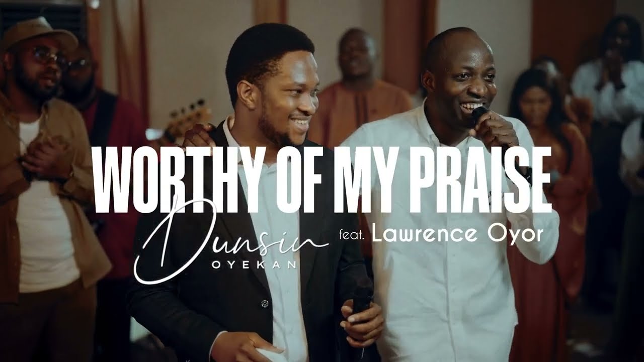 Dunsin Oyekan – Worthy Of My Praise Ft. Lawrence Oyor Dunsin Oyekan – Worthy Of My Praise Ft. Lawrence Oyor