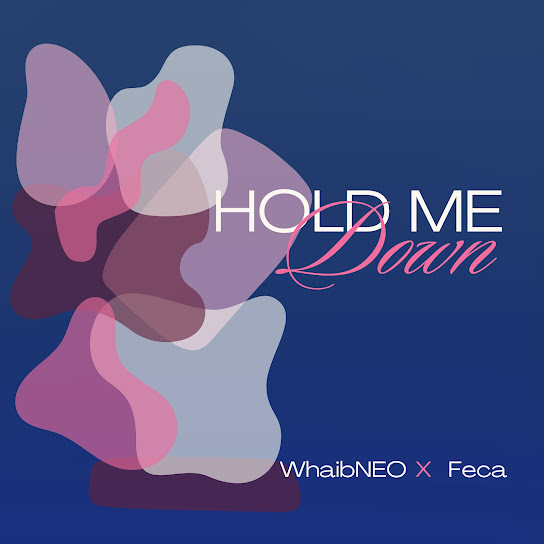 WhaibNEO – Hold Me Down Ft. Feca WhaibNEO – Hold Me Down