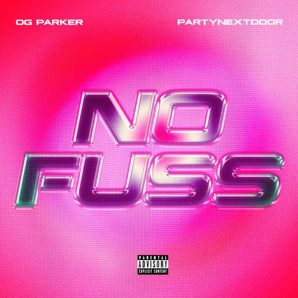 OG Parker – No Fuss Ft. PARTYNEXTDOOR OG Parker – No Fuss
