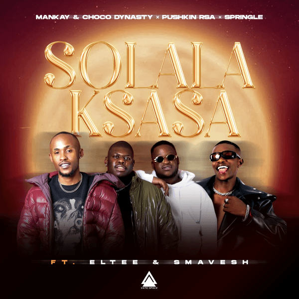 Mankay – Solala Ksasa Ft. Choco Dynasty, Pushkin RSA, Springle, Smavesh & Eltee Mankay – Solala Ksasa