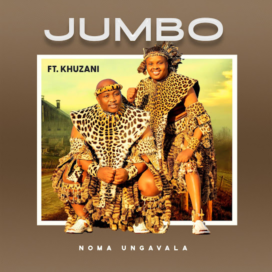 Jumbo – Noma Ungavala Ft Khuzani Jumbo – Noma Ungavala