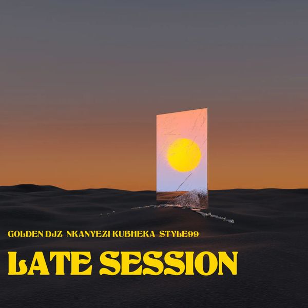 Golden DJz – Late Session ft. Nkanyezi Kubheka & STYLE99 Golden DJz – Late Session
