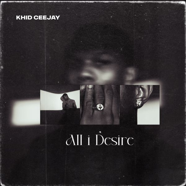Khid Ceejay – All I Desire Khid Ceejay – All I Desire