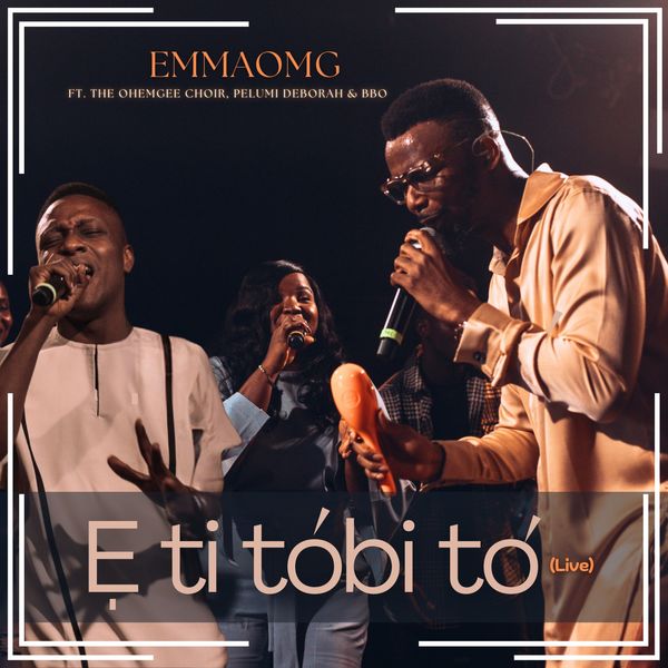 EmmaOMG – E Ti Tobi to ft The OhEmGee Choir, Pelumi Deborah & BBO EmmaOMG – E Ti Tobi to (Live)