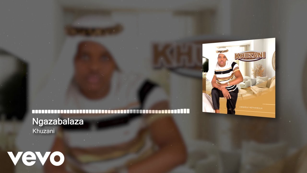 Khuzani – Ngazabalaza Khuzani – Ngazabalaza Visualizer