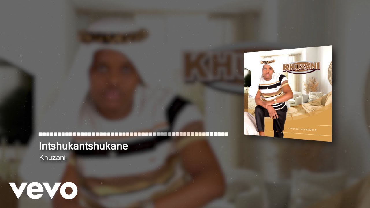 Khuzani – Intshukantshukane Khuzani – Intshukantshukane Visualizer