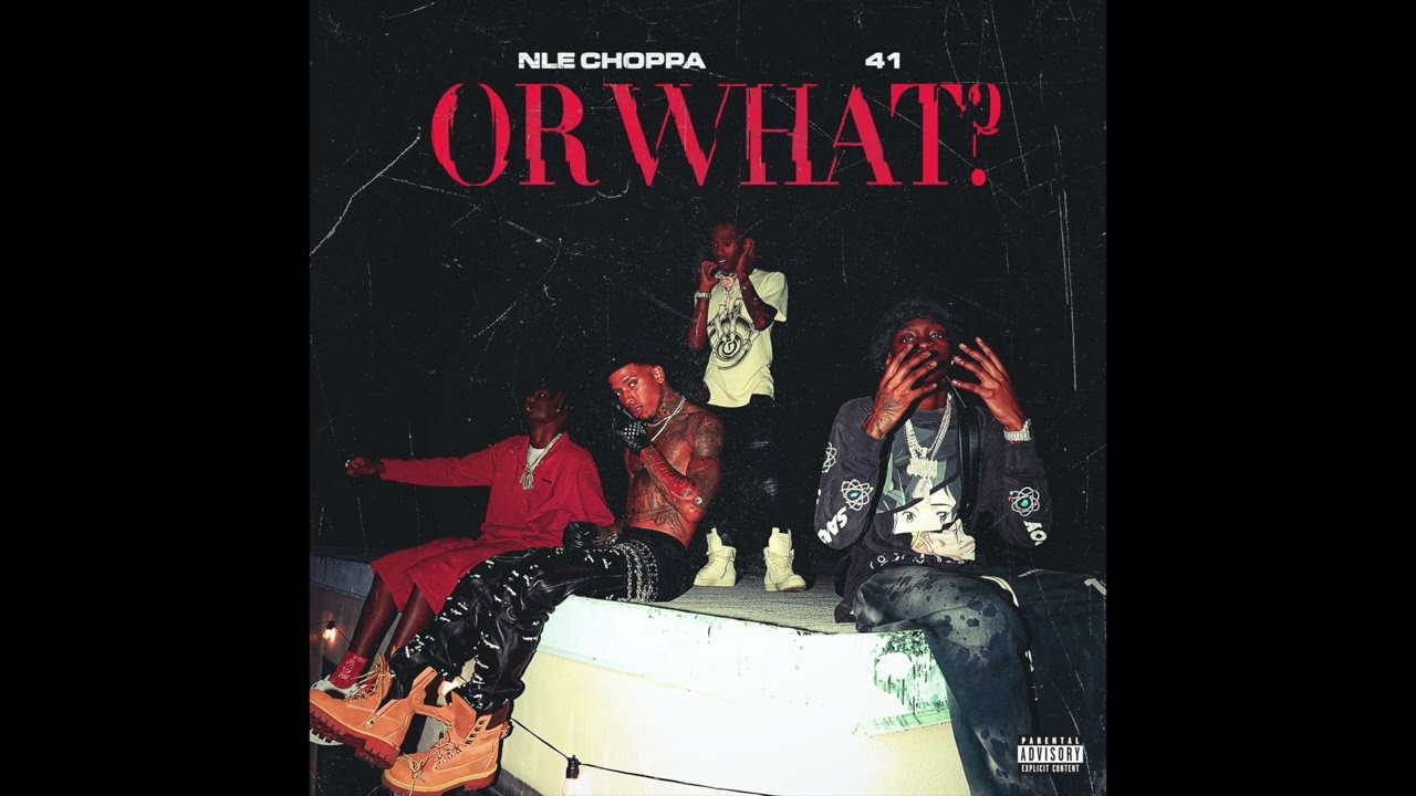 NLE Choppa β Or What ft. 41 NLE Choppa β Or What